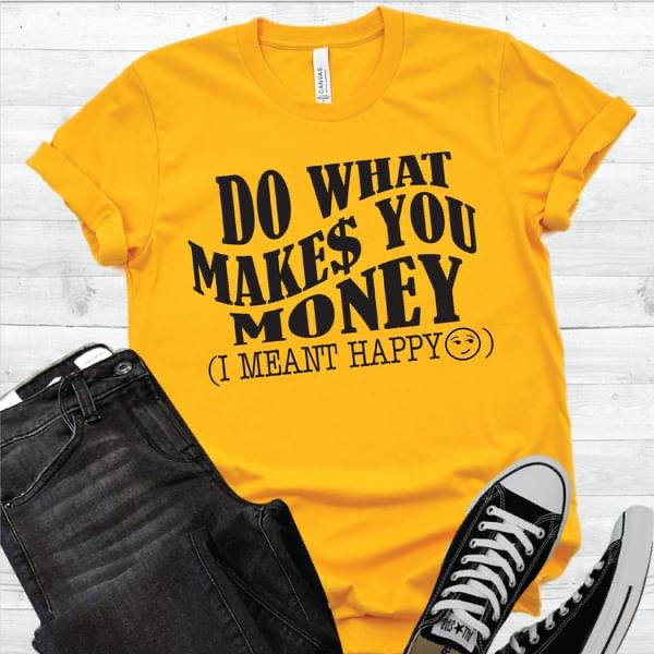 DO WHAT MAKES YOU MONEY